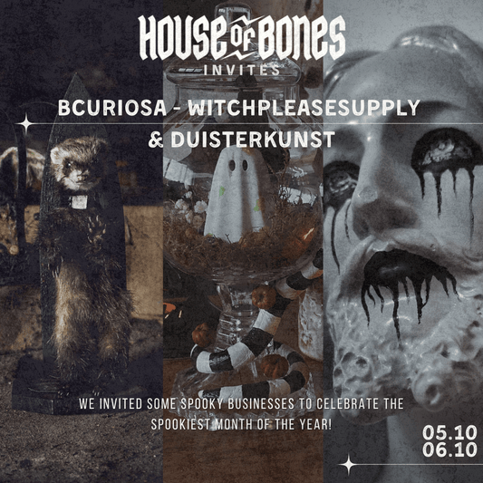 HOUSE OF BONES INVITES HALLOWEEN EDITION : BCURIOSA & WITCHPLEASESUPPLY & DUISTERKUNST - House of Bones 